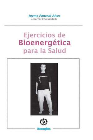 Ejercicios de Bioenergetica para la salud: Bioenergetica practica de Jayme Panerai Alves