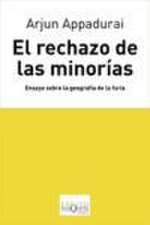 El rechazo de las minorías : ensayo sobre la geografía de la furia de Arjun Appadurai