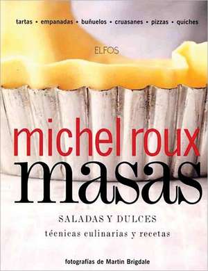 Masas, Saladas y Dulces: Tecnicas Culinarias y Recetas = Pastry, Savoury & Sweet de Michel Roux