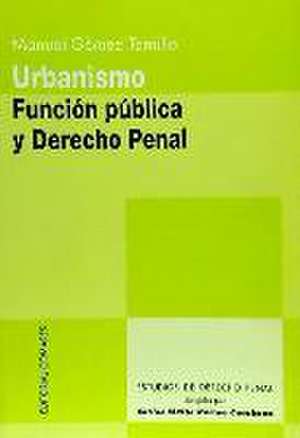 Urbanismo función pública y derecho penal de Manuel Gómez Tomillo