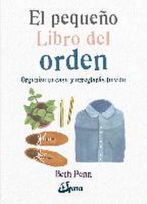 El pequeño libro del orden : organiza tu casa y arreglarás tu vida de Beth Penn