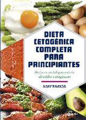 Dieta cetogénica completa para principiantes : guía esencial para un estilo de vida cetogénico de Amy Ramos