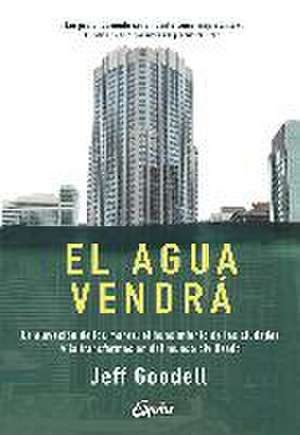 El agua vendrá : la elevación de los mares, el hundimiento de las ciudades y la transformación del mundo civilizado de Jeff Goodell