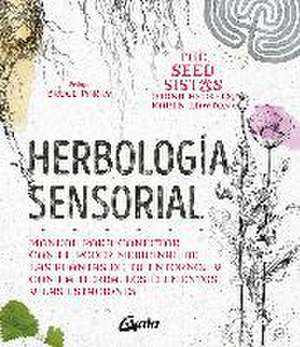 Herbología sensorial : manual para conectar con el poder medicinal de las plantas de tu entorno-- y con la tierra, los elementos y las estaciones de Fiona Heckels