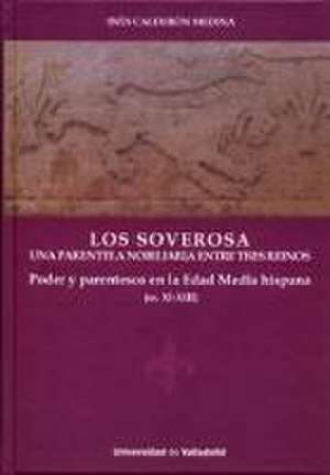 Los Soverosa : una parentela nobiliaria entre tres reinos : poder y parentesco en la Edad Media Hispana, ss. XI-XIII de Marc Vitse