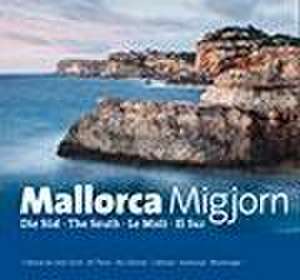 Mallorca Migjorn : Die Süd · The South · Le Midi · El Sur de Miquel Rayó Febrer