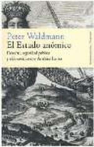 El estado anómico : derecho, seguridad pública y vida cotidiana en América Latina de Peter Waldmann