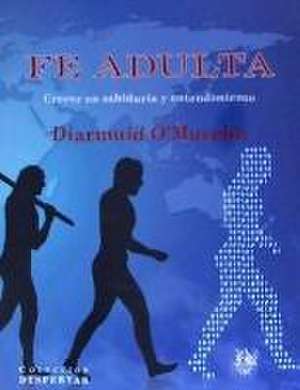 Fe adulta : crecer en sabiduría y entendimiento de Diarmuid O'Murchu