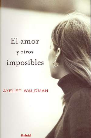 El Amor y Otros Imposibles de Ayelet Waldman