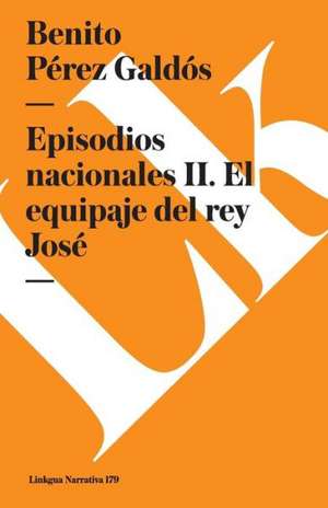 Episodios Nacionales II. El Equipaje del Rey Jose de Benito Perez Galdos