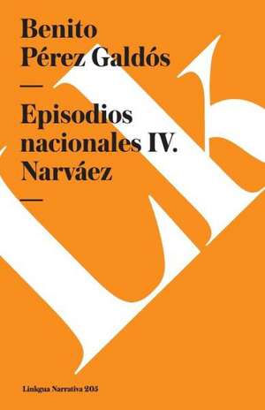 Episodios Nacionales IV. Narvaez de Benito Perez Galdos