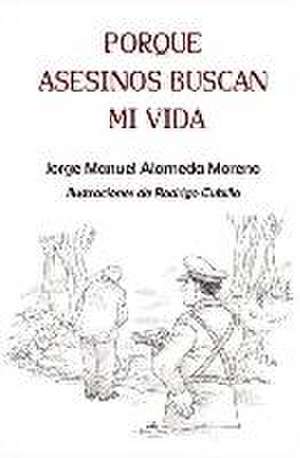 Porque asesinos buscan mi vida de Jorge Manuel Alameda Moreno