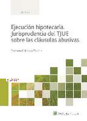 Ejecución hipotecaria : jurisprudencia del TJUE sobre las cláusulas abusivas de Prudencio Moreno Trapiella