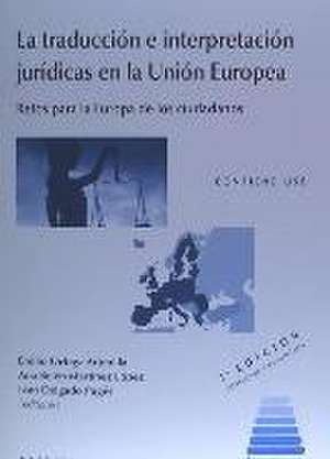 La traducción e interpretación jurídicas en la Unión Europea : retos para la Europa de los ciudadanos de Emilio Ortega Arjonilla