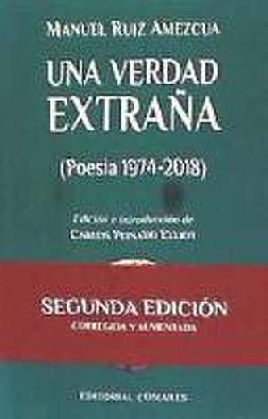 Una verdad extraña : poesía 1974-2018 de Manuel Ruiz Amezcua