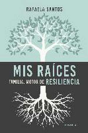 Mis raíces : familia, motor de resiliencia de Rafaela Santos