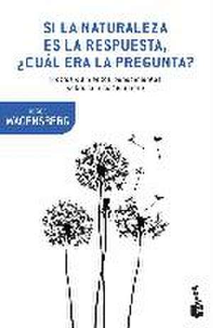 Si la naturaleza es la respuesta, ¿cuál era la pregunta? : y otros quinientos pensamientos de Jorge Wagensberg