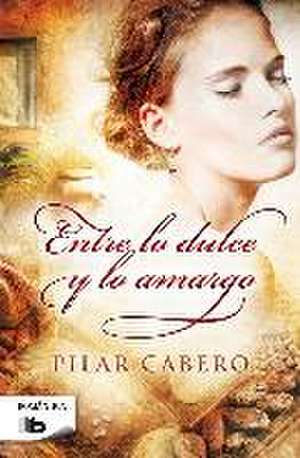 Entre Lo Dulce y Lo Amargo de Pilar Cabero