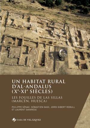 Un habitat rural d'al-Andalus (Xe-XIe Siècles): Les fouilles de Las Sillas (Marcén, Huesca) de Philippe Sénac