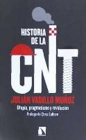 Historia de la CNT : utopía, pragmatismo y revolución de Julián Vadillo Muñoz