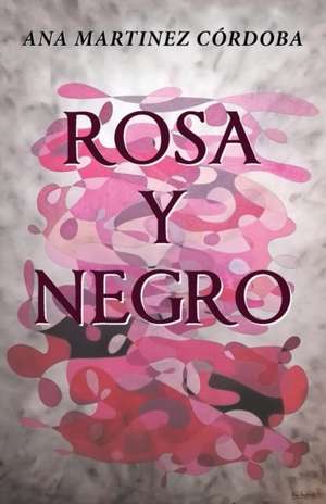 Rosa y Negro: Cronicas de DOS Universos 1 Parte de Ana Martinez Córdoba