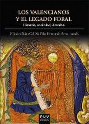 Los valencianos y el legado foral : historia, sociedad, derecho