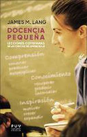 Docencia pequeña : lecciones cotidianas de las ciencias del aprendizaje de James M. Lang