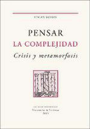 Pensar la complejidad : crisis y metamorfosis : escritos seleccionados de Edgar Morin