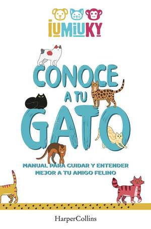 Conoce a tu gato (Meet your Cat - Spanish Edition): Manual para cuidar y entender mejor a tu amigo felino (How to Take Care and Understand your Feline Friend) de Mediaset IUMIUKY