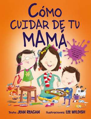 Como Cuidar de Tu Mama = How to Raise a Mom de Jean Reagan