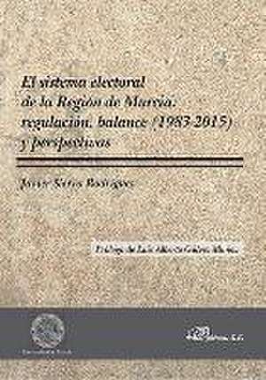 El sistema electoral de la Región de Murcia : regulación, balance, 1983-2015 y perspectivas de Javier Sierra Rodríguez