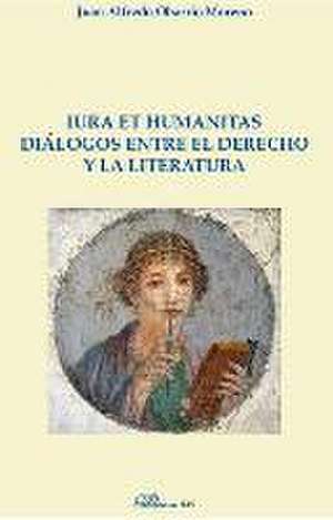 Iura et humanitas : diálogos entre el derecho y la literatura de Juan Alfredo Obarrio Moreno