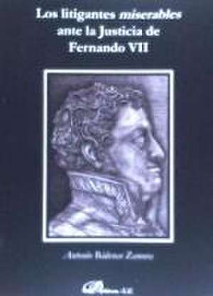 Los litigantes miserables ante la justicia de Fernando VII de Antonio Bádenas Zamora