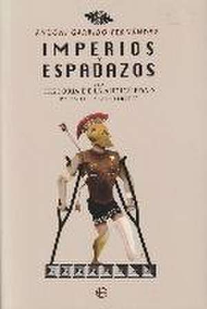 Imperios y espadazos : una historia de la Antigüedad para no aburrir(te) de Andoni Garrido Fernández