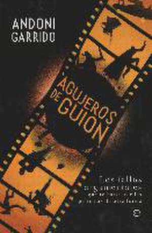 Agujeros de guión : los fallos argumentales que te harán ver las películas de otra forma de Andoni Garrido Fernández