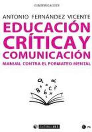 Educación crítica y comunicación : manual contra el formateo mental de Antonio Fernández Vicente