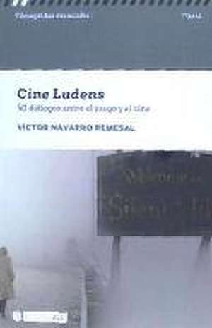 Cine ludens : 50 diálogos entre cine y juego de Víctor Navarro Remesal