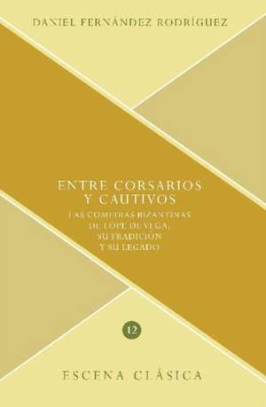 Entre corsarios y cautivos : las comedias bizantinas de Lope de Vega, su tradición y su legado de Daniel Fernández Rodríguez