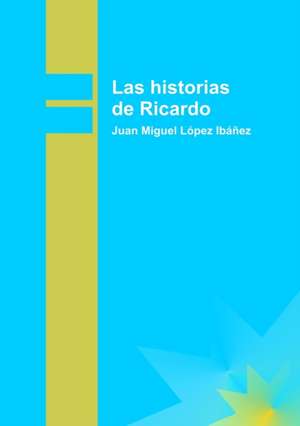 Las historias de Ricardo de Juan Ibáñez Miguel López