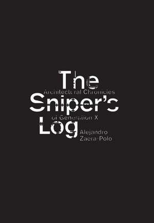 The Sniper's Log: Architectural Chronicles of Generation X de Alejandro Zaera-Polo