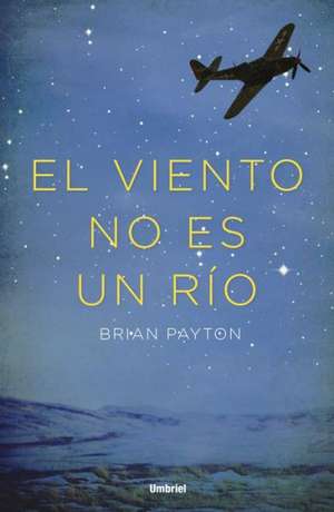 El Viento No Es Un Rio de Brian Payton