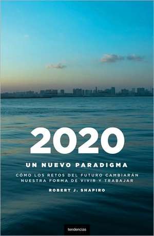 2020: Como los Retos del Futuro Cambiaran Nuestro Modo de Vivir y Trabajar = Futurecast de Robert J. Shapiro