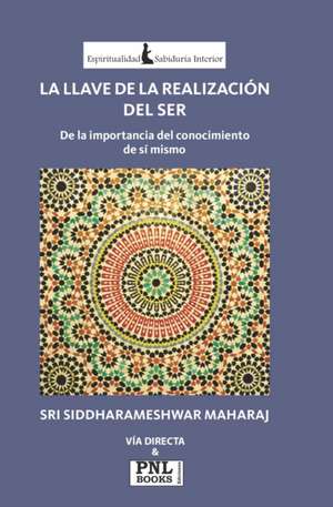 La Llave de la Realización del Ser: De la importancia del conocimiento de sí mismo de Siddharameshwar Maharaj