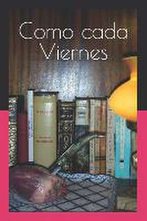 Como cada Viernes: Como cada Viernes de Jose Francisco del Rio