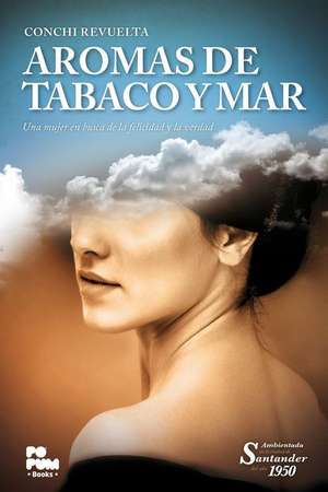 Aromas de tabaco y mar : una mujer en busca de la felicidad y la verdad de Conchi Revuelta