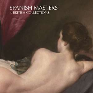 Spanish Masters in British Collections de Maria de los Santos Garcia Felguera