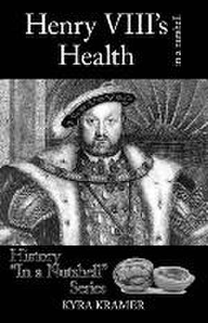 Henry VIII's Health in a Nutshell de Kyra Cornelius Kramer