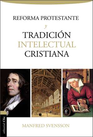 La reforma protestante y la tradición intelectual cristiana de Manfred Svensson