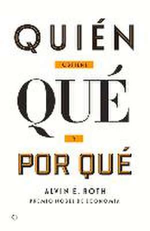 Quién Obtiene Qué Y Por Qué: La Nueva Economía del Diseño de Mercados de Alvin E. Roth