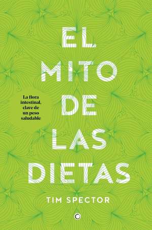 El Mito de Las Dietas: Lo Que Dice La Ciencia Sobre Lo Que Comemos de Tim Spector